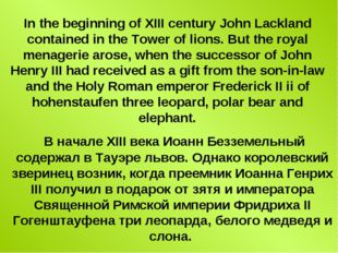In the beginning of XIII century John Lackland contained in the Tower of lion
