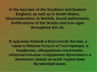 In the barrows of the Southern and Eastern England, as well as in South Wales