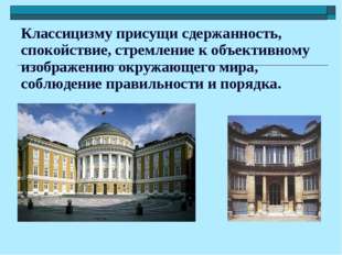 Классицизму присущи сдержанность, спокойствие, стремление к объективному изоб Классицизму присущи сдержанность, спокойствие, стремление к объективному изоб